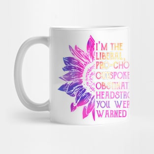 I'm The Liberal, Pro-Choice, Outspoken, Obstinate Headstrong Woman Mug